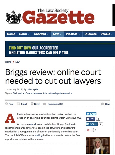 The Law Society Gazette, 12 January 2016 http://www.lawgazette.co.uk/law/briggs-review-finds-clear-and-pressing-need-for-online-court/5052973.fullarticle 